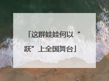 这群娃娃何以“跃”上全国舞台