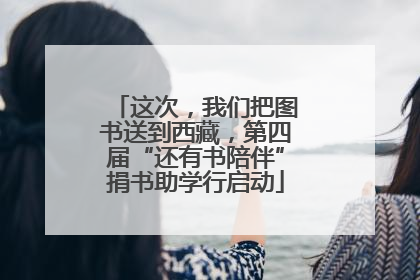 这次，我们把图书送到西藏，第四届“还有书陪伴”捐书助学行启动