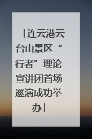 连云港云台山景区“行者”理论宣讲团首场巡演成功举办