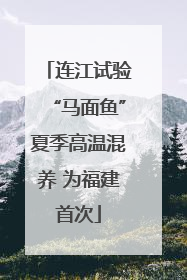 连江试验“马面鱼”夏季高温混养 为福建首次