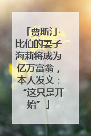 贾斯汀·比伯的妻子海莉将成为亿万富翁，本人发文：“这只是开始”