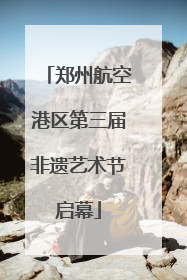 郑州航空港区第三届非遗艺术节启幕