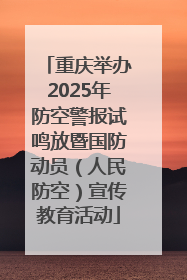 重庆举办2025年防空警报试鸣放暨国防动员（人民防空）宣传教育活动