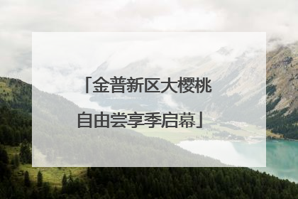 金普新区大樱桃自由尝享季启幕