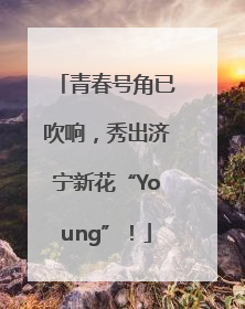 青春号角已吹响，秀出济宁新花“Young”！