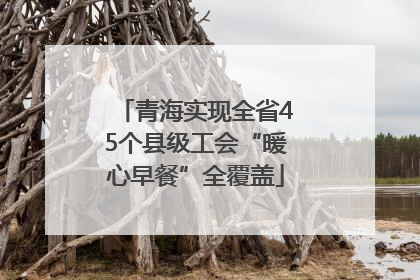 青海实现全省45个县级工会“暖心早餐”全覆盖