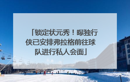 锁定状元秀！曝独行侠已安排弗拉格前往球队进行私人会面