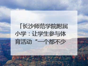 长沙师范学院附属小学：让学生参与体育活动“一个都不少”｜“文明创建耀三湘”专栏