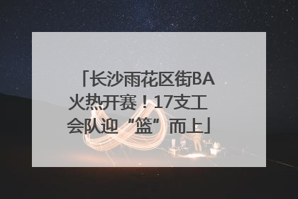长沙雨花区街BA火热开赛！17支工会队迎“篮”而上