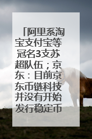 阿里系淘宝支付宝等冠名3支苏超队伍；京东：目前京东币链科技并没有开始发行稳定币｜早资道