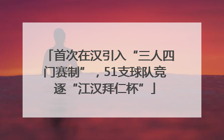 首次在汉引入“三人四门赛制”，51支球队竞逐“江汉拜仁杯”
