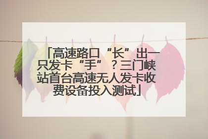 高速路口“长”出一只发卡“手”？三门峡站首台高速无人发卡收费设备投入测试