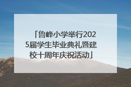 鲁峰小学举行2025届学生毕业典礼暨建校十周年庆祝活动