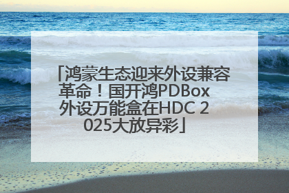 鸿蒙生态迎来外设兼容革命！国开鸿PDBox外设万能盒在HDC 2025大放异彩