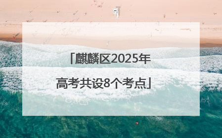 麒麟区2025年高考共设8个考点