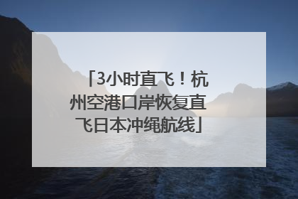 3小时直飞！杭州空港口岸恢复直飞日本冲绳航线