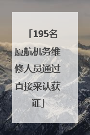 195名厦航机务维修人员通过直接采认获证