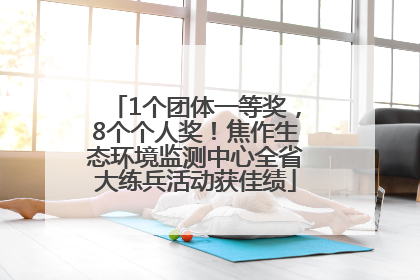 1个团体一等奖，8个个人奖！焦作生态环境监测中心全省大练兵活动获佳绩