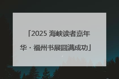 2025 海峡读者嘉年华・福州书展圆满成功