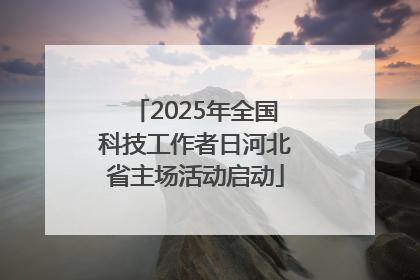 2025年全国科技工作者日河北省主场活动启动