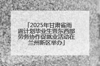 2025年甘肃省雨露计划毕业生暨东西部劳务协作促就业活动在兰州新区举办