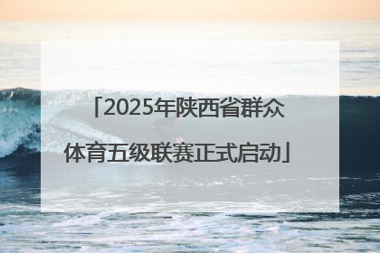 2025年陕西省群众体育五级联赛正式启动