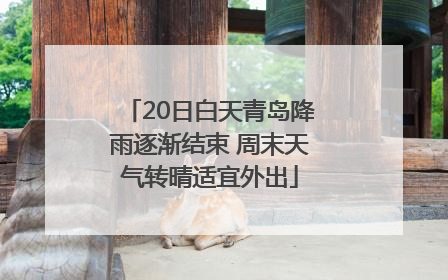 20日白天青岛降雨逐渐结束 周末天气转晴适宜外出