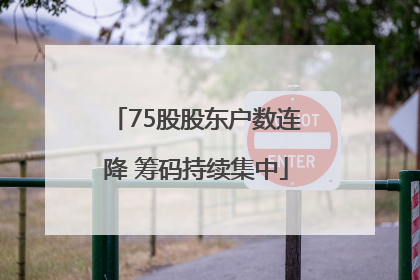 75股股东户数连降 筹码持续集中
