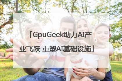 GpuGeek助力AI产业飞跃 重塑AI基础设施